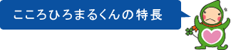 こころひろまるくんの特長